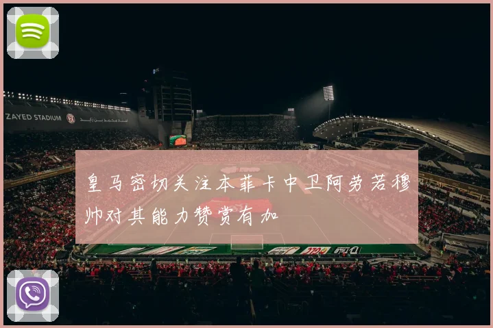 皇马密切关注本菲卡中卫阿劳若穆帅对其能力赞赏有加